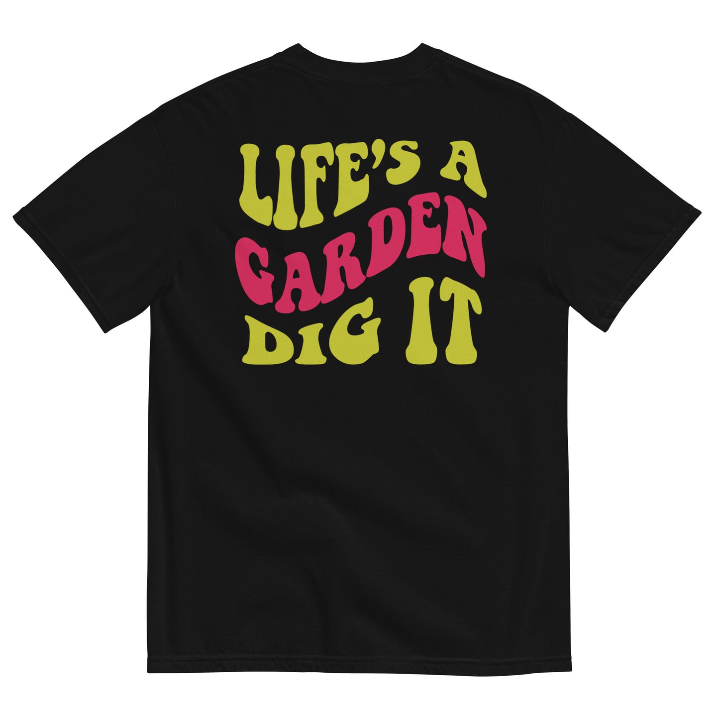 Life's a Garden, Dig it T-Shirt
