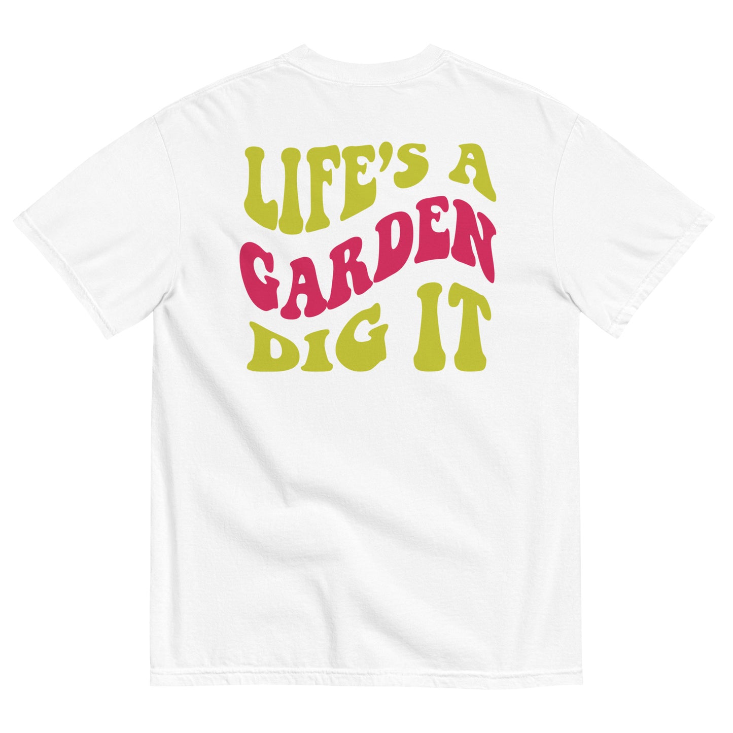 Life's a Garden, Dig it T-Shirt